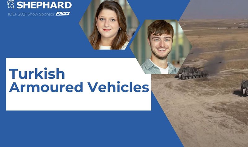 IDEF 2021: Turkish Armoured Vehicle Procurement (Defence Insight analysis)